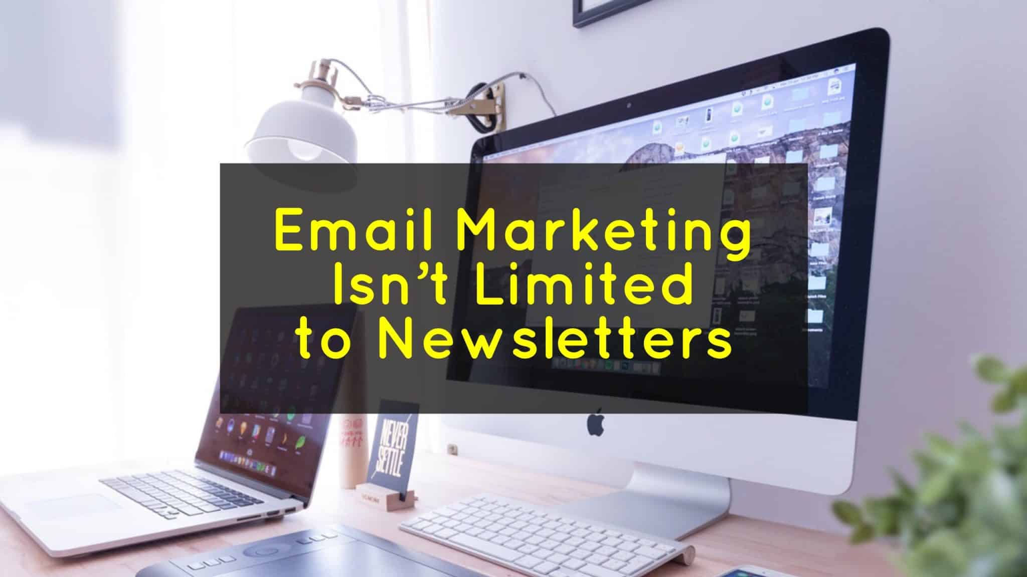 Email Marketing Isn't Limited to Newsletters