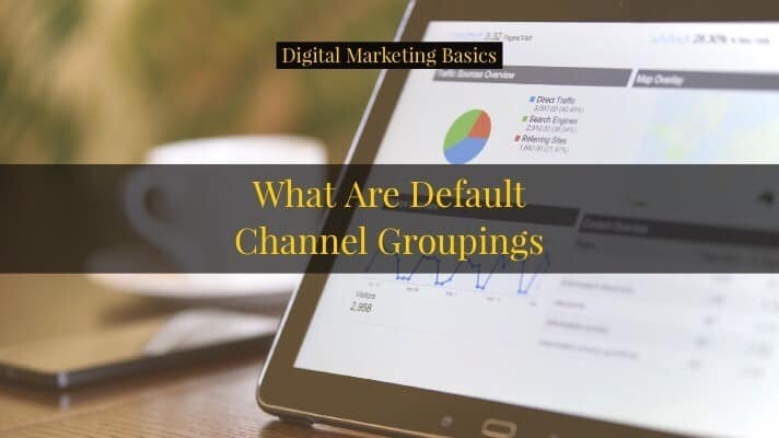 What are the Default Channel Groupings in Google Analytics